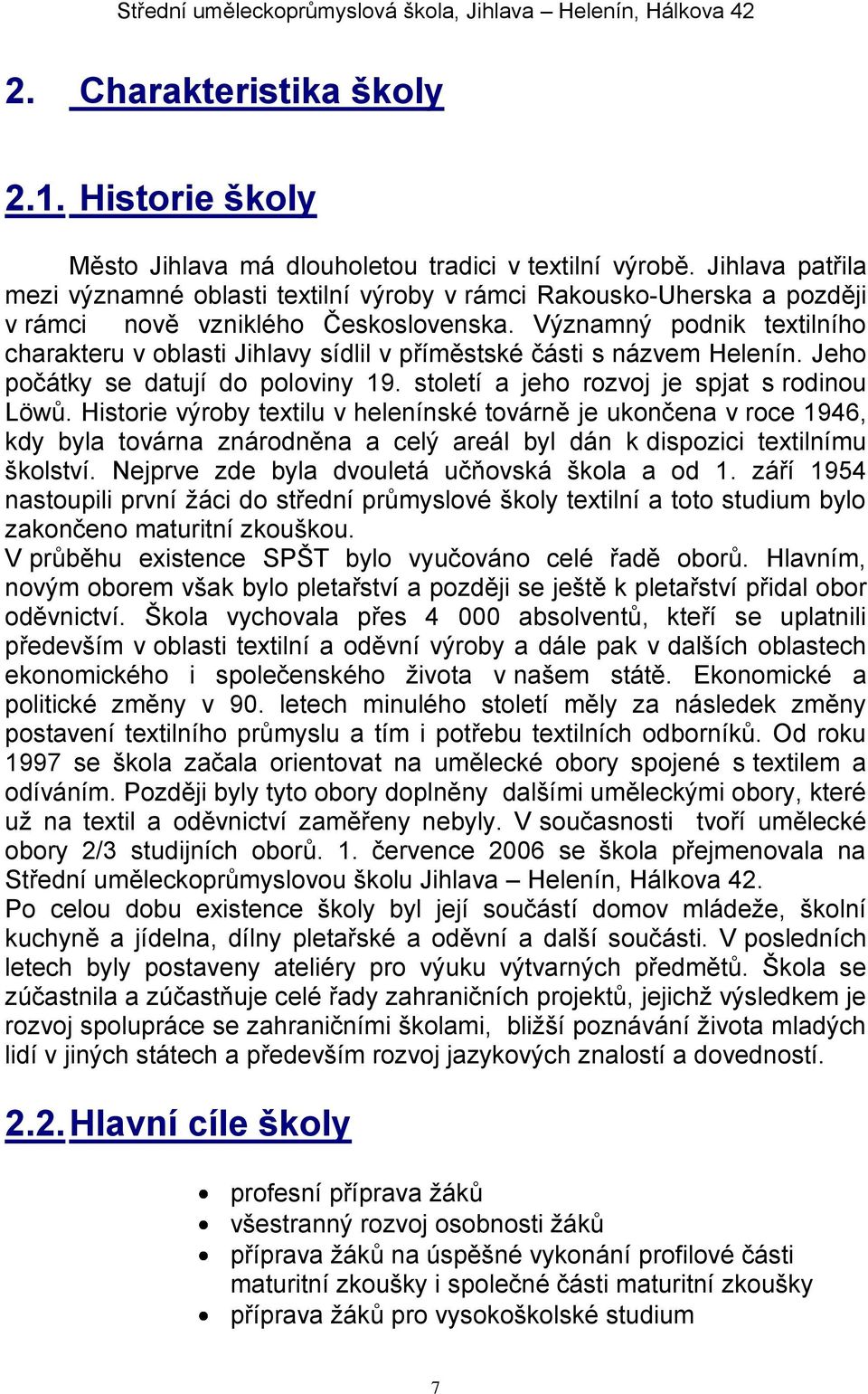 Významný podnik textilního charakteru v oblasti Jihlavy sídlil v příměstské části s názvem Helenín. Jeho počátky se datují do poloviny 19. století a jeho rozvoj je spjat s rodinou Löwů.