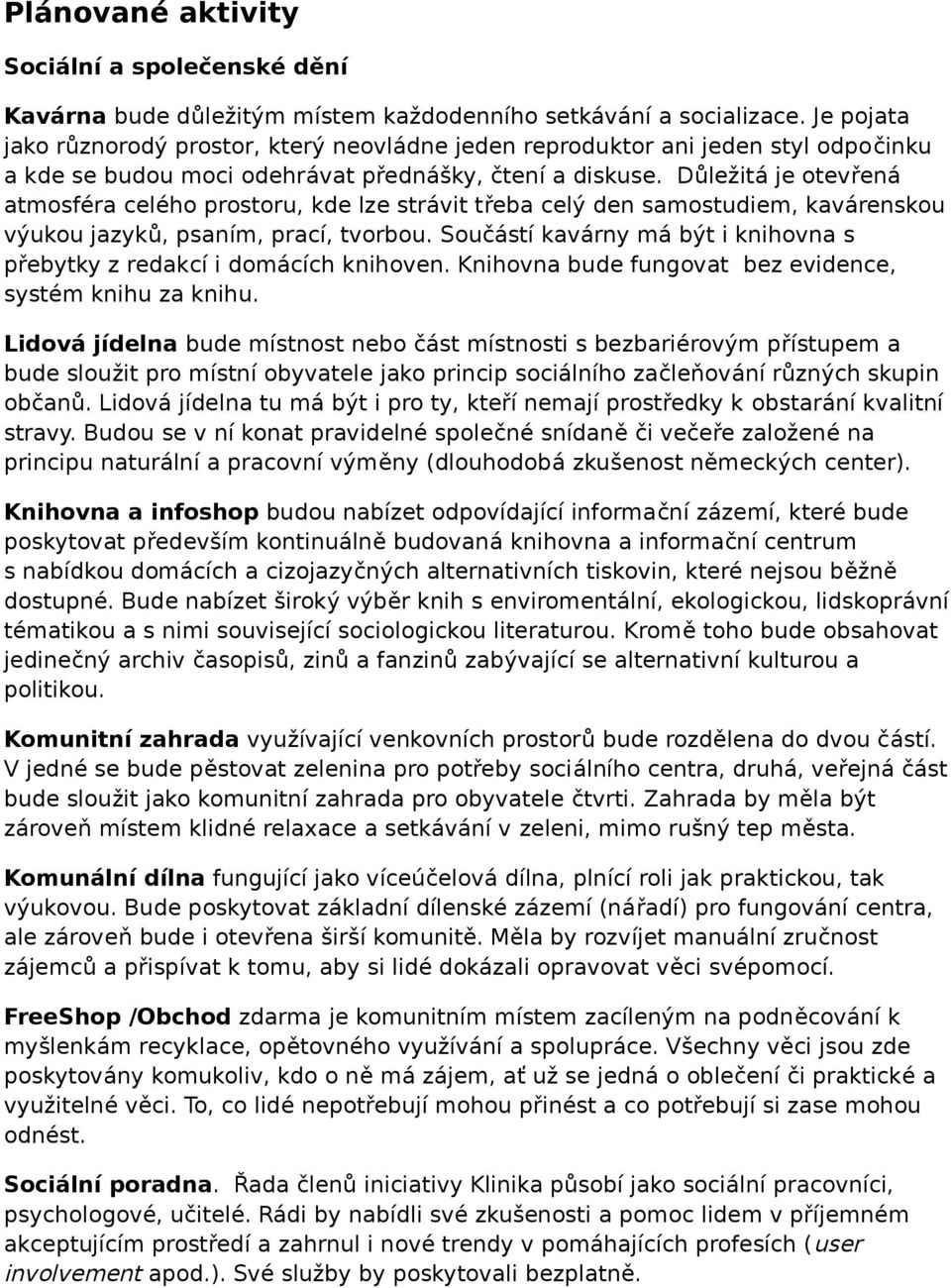 Důležitá je otevřená atmosféra celého prostoru, kde lze strávit třeba celý den samostudiem, kavárenskou výukou jazyků, psaním, prací, tvorbou.