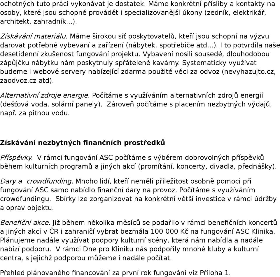 I to potvrdila naše desetidenní zkušenost fungování projektu. Vybavení nosili sousedé, dlouhodobou zápůjčku nábytku nám poskytnuly spřátelené kavárny.