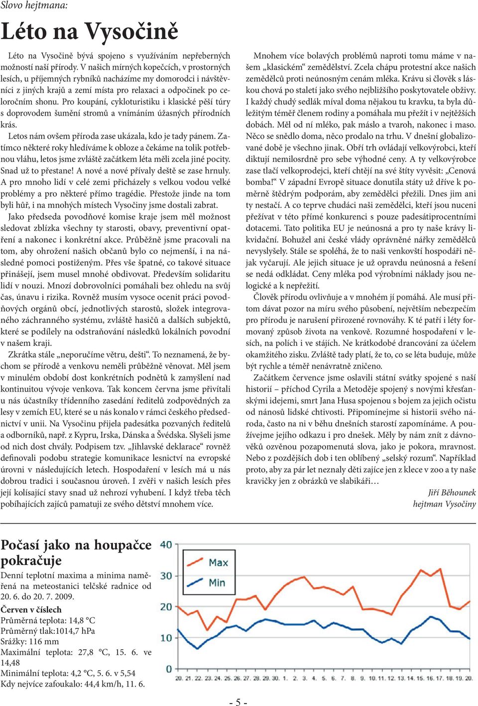 Pro koupání, cykloturistiku i klasické pěší túry s doprovodem šumění stromů a vnímáním úžasných přírodních krás. Letos nám ovšem příroda zase ukázala, kdo je tady pánem.