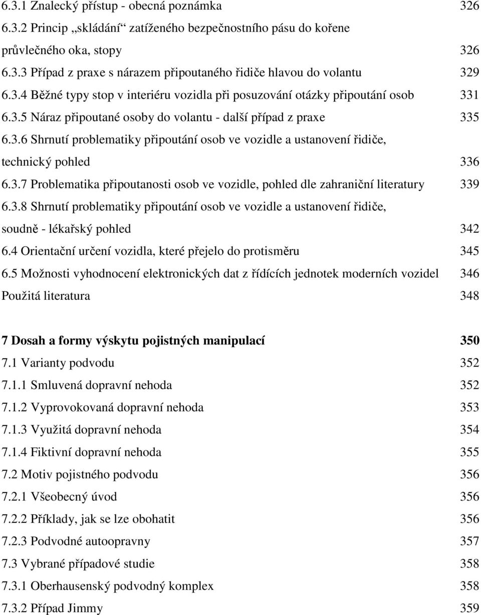 3.7 Problematika připoutanosti osob ve vozidle, pohled dle zahraniční literatury 339 6.3.8 Shrnutí problematiky připoutání osob ve vozidle a ustanovení řidiče, soudně - lékařský pohled 342 6.