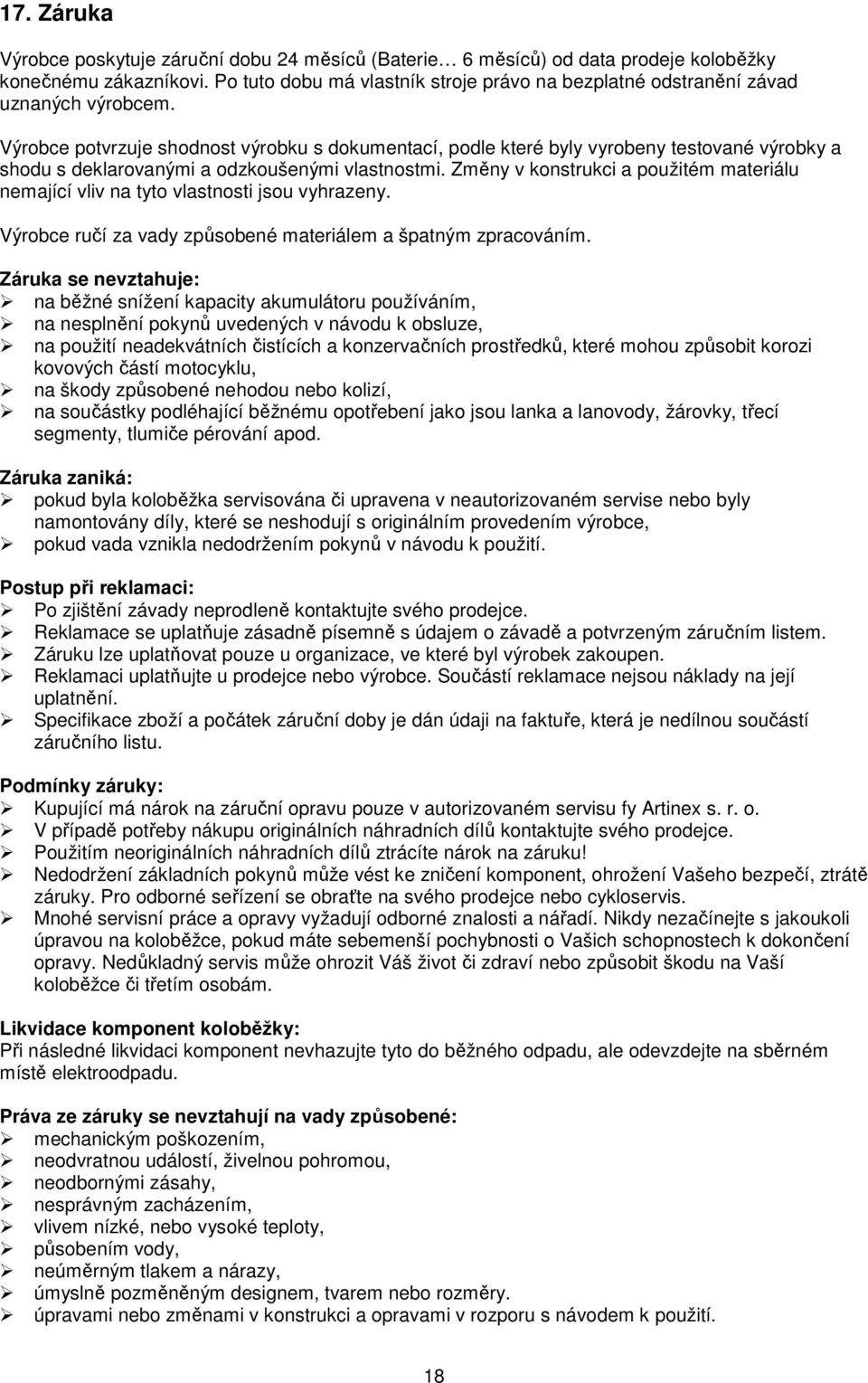 Výrobce potvrzuje shodnost výrobku s dokumentací, podle které byly vyrobeny testované výrobky a shodu s deklarovanými a odzkoušenými vlastnostmi.