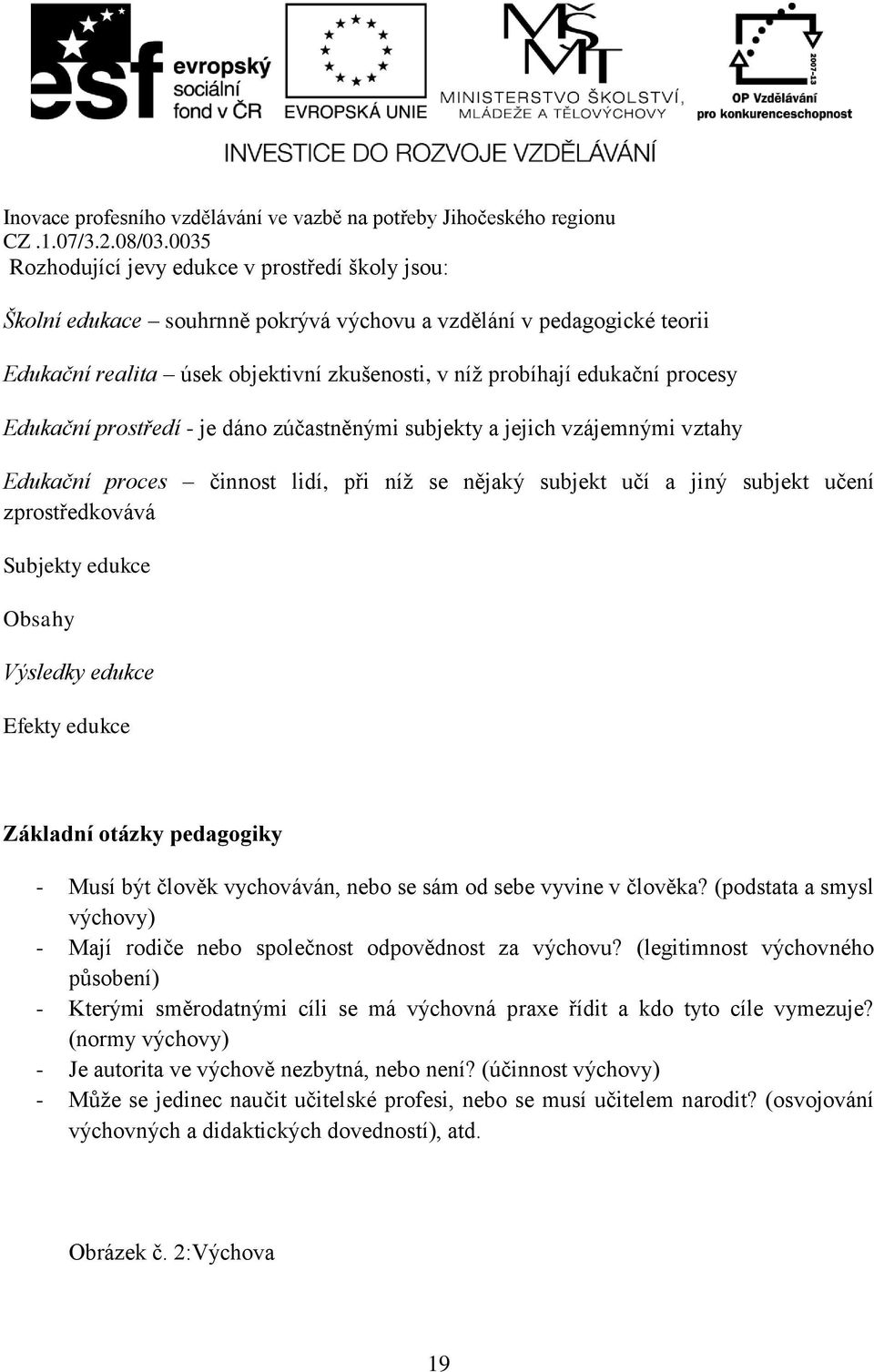 Výsledky edukce Efekty edukce Základní otázky pedagogiky - Musí být člověk vychováván, nebo se sám od sebe vyvine v člověka?