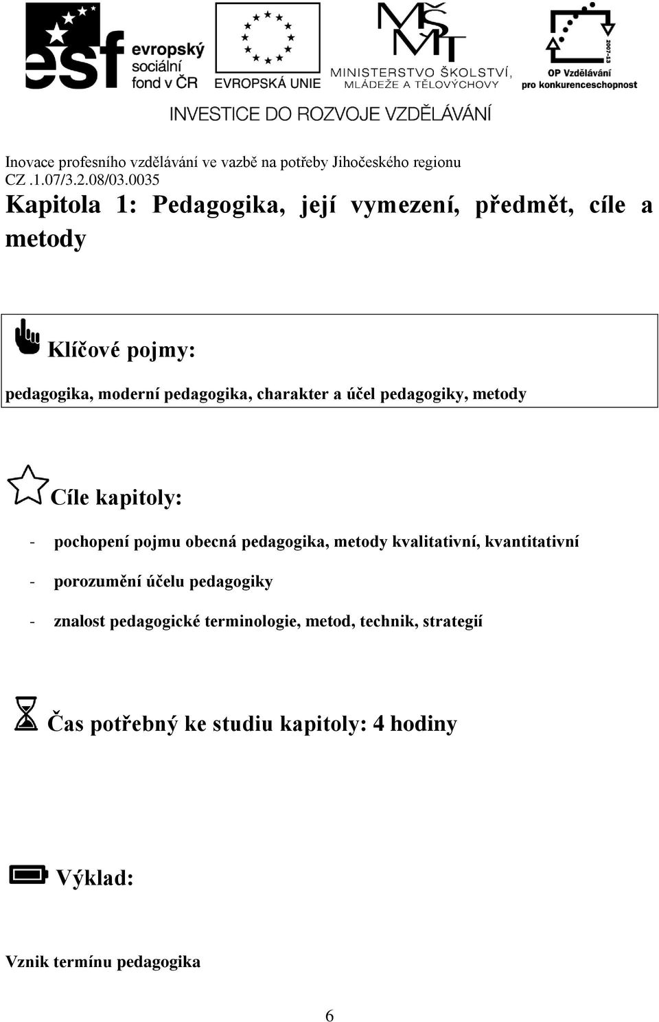 metody kvalitativní, kvantitativní - porozumění účelu pedagogiky - znalost pedagogické