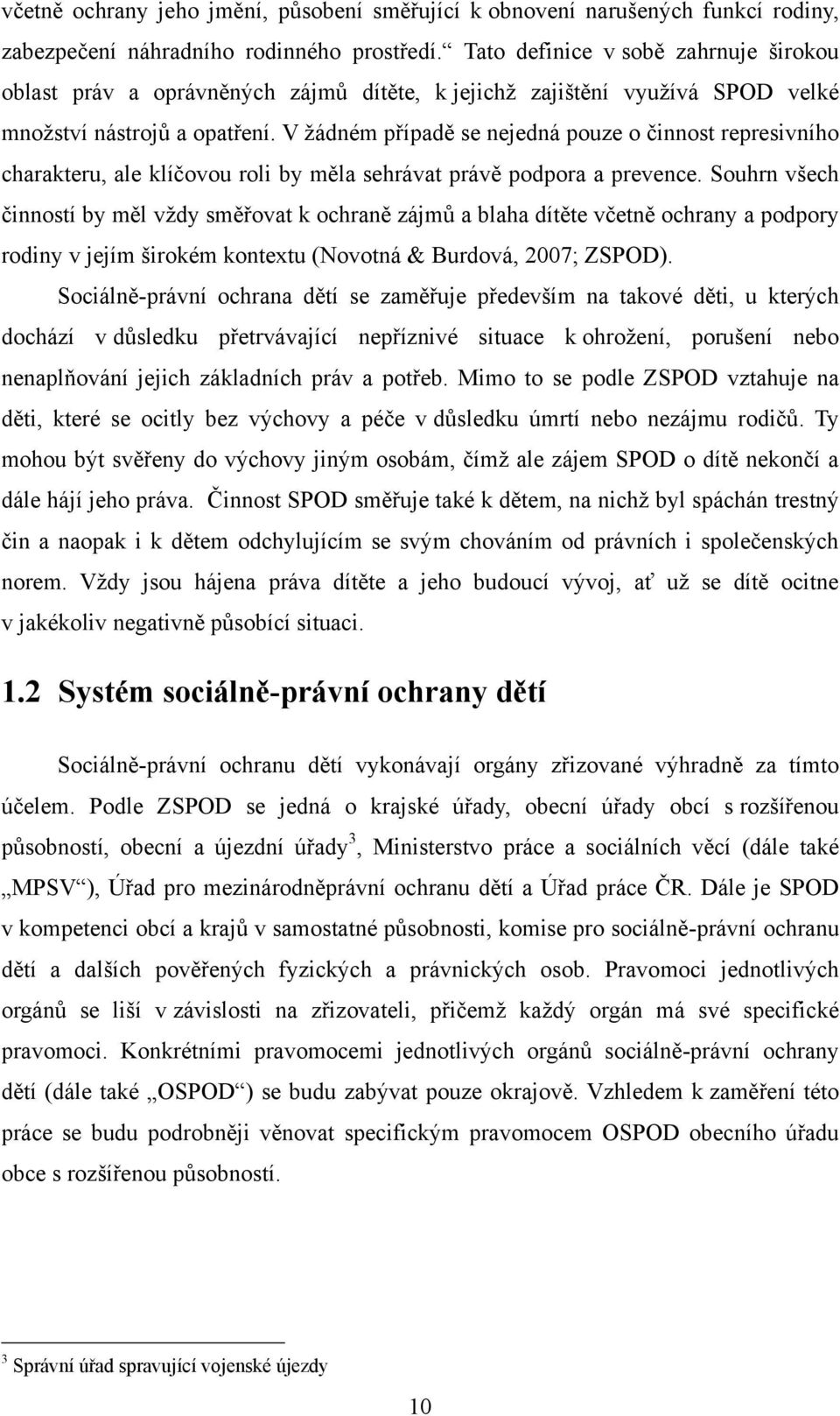 V ţádném případě se nejedná pouze o činnost represivního charakteru, ale klíčovou roli by měla sehrávat právě podpora a prevence.