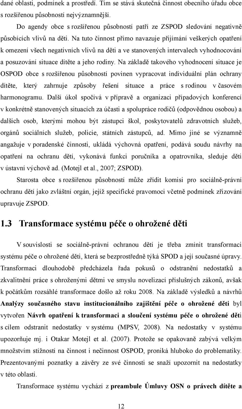 Na tuto činnost přímo navazuje přijímání veškerých opatření k omezení všech negativních vlivů na děti a ve stanovených intervalech vyhodnocování a posuzování situace dítěte a jeho rodiny.