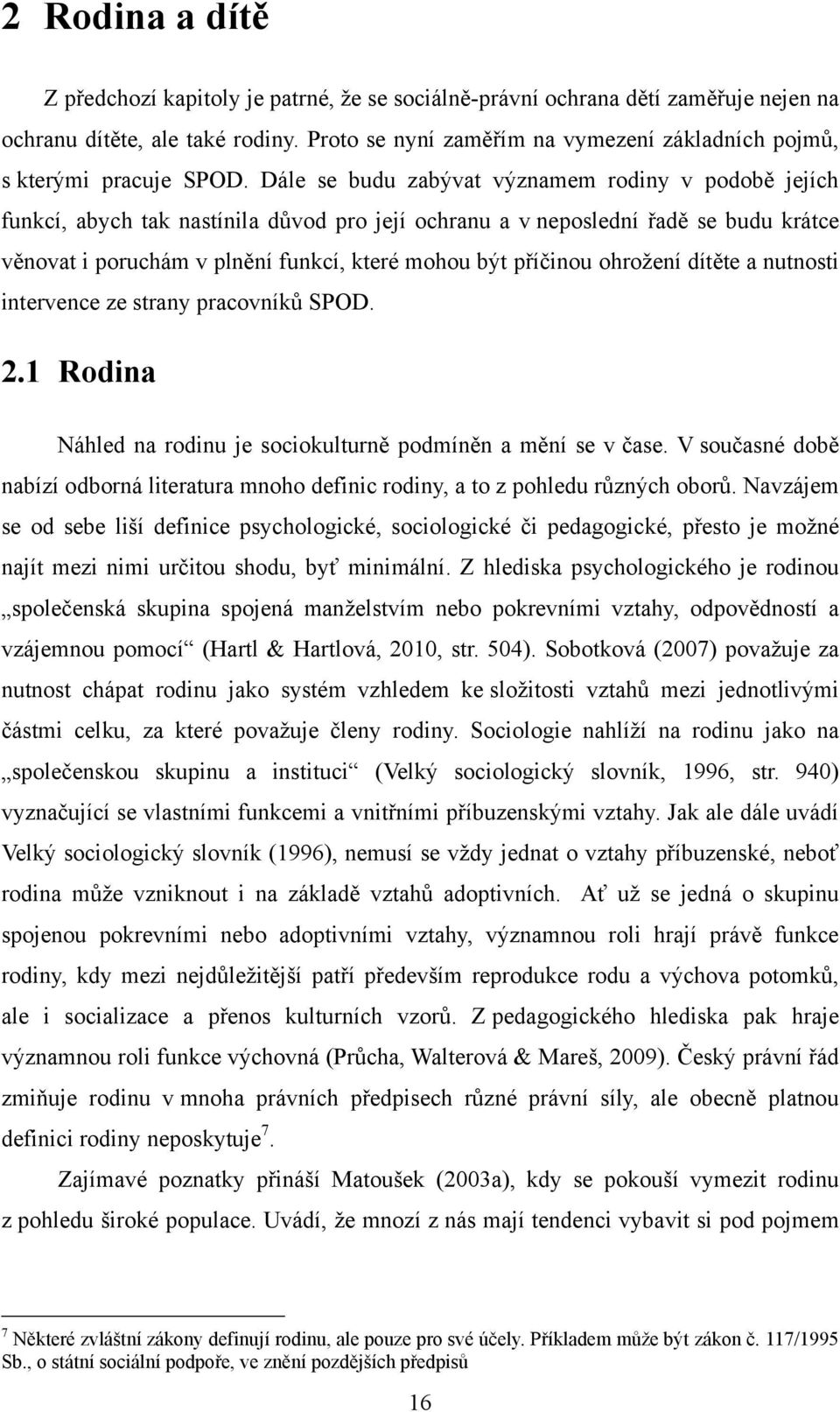 Dále se budu zabývat významem rodiny v podobě jejích funkcí, abych tak nastínila důvod pro její ochranu a v neposlední řadě se budu krátce věnovat i poruchám v plnění funkcí, které mohou být příčinou