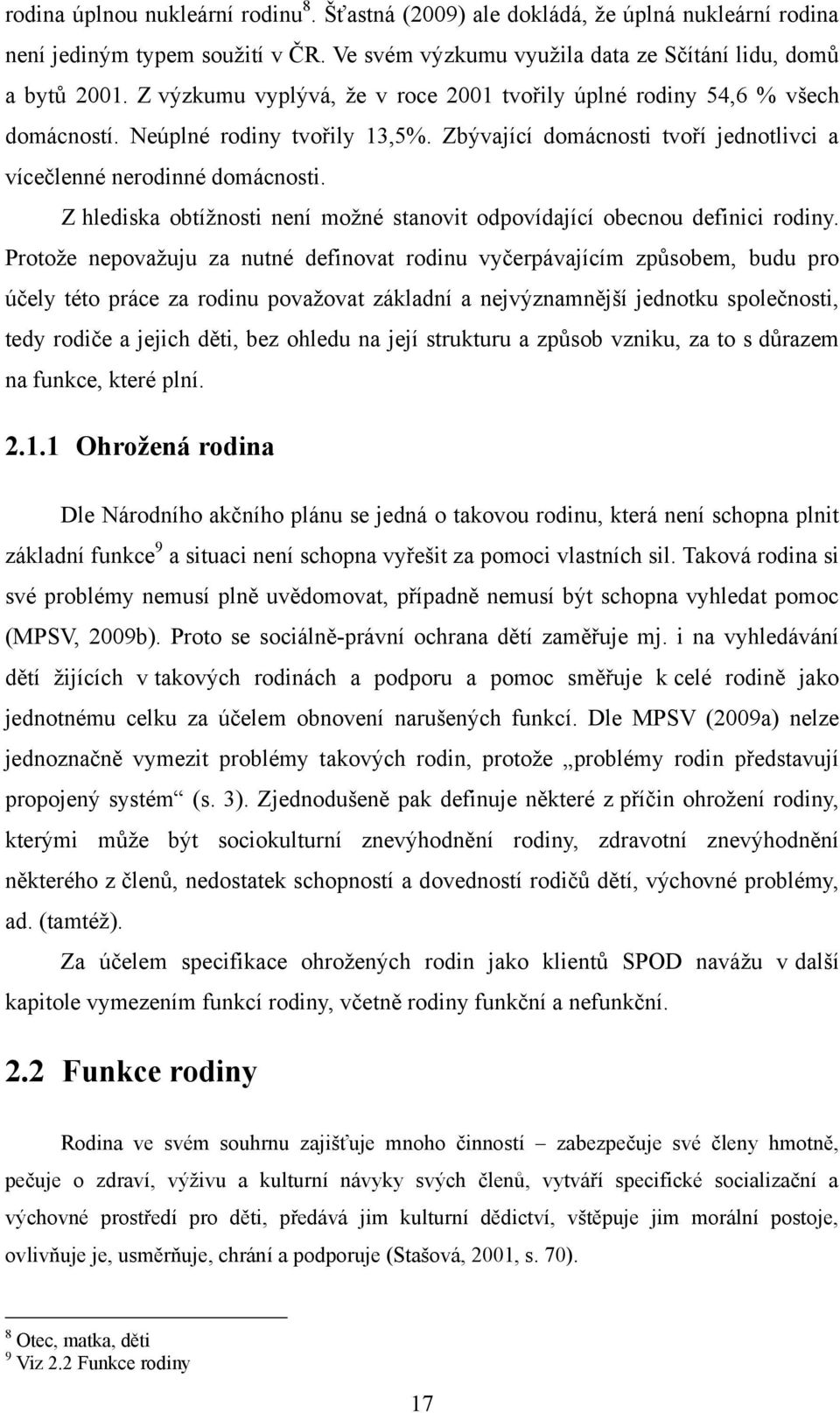 Z hlediska obtíţnosti není moţné stanovit odpovídající obecnou definici rodiny.