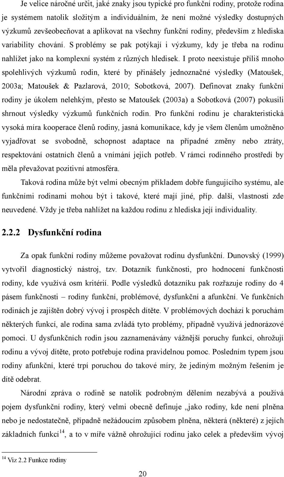 I proto neexistuje příliš mnoho spolehlivých výzkumů rodin, které by přinášely jednoznačné výsledky (Matoušek, 2003a; Matoušek & Pazlarová, 2010; Sobotková, 2007).