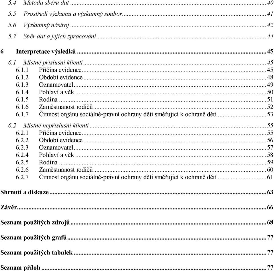 .. 53 6.2 Místně nepříslušní klienti... 55 6.2.1 Příčina evidence... 55 6.2.2 Období evidence... 56 6.2.3 Oznamovatel... 57 6.2.4 Pohlaví a věk... 58 6.2.5 Rodina... 59 6.2.6 Zaměstnanost rodičů.