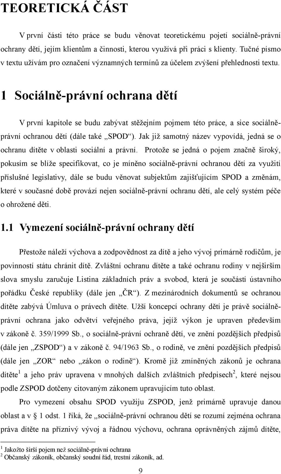 1 Sociálně-právní ochrana dětí V první kapitole se budu zabývat stěţejním pojmem této práce, a sice sociálněprávní ochranou dětí (dále také SPOD ).