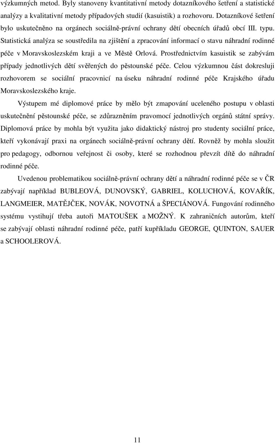 Statistická analýza se soustředila na zjištění a zpracování informací o stavu náhradní rodinné péče v Moravskoslezském kraji a ve Městě Orlová.