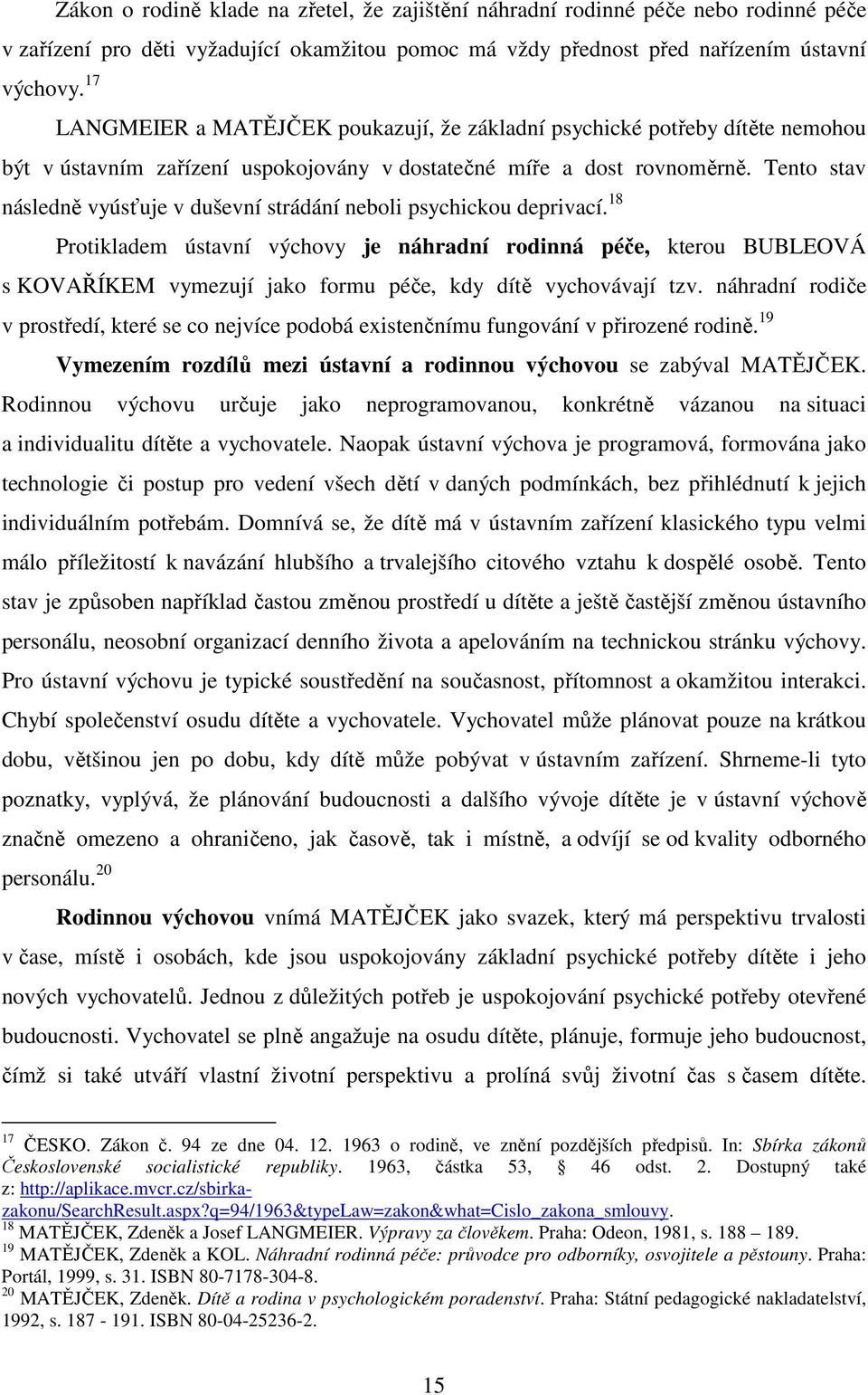 Tento stav následně vyúsťuje v duševní strádání neboli psychickou deprivací.