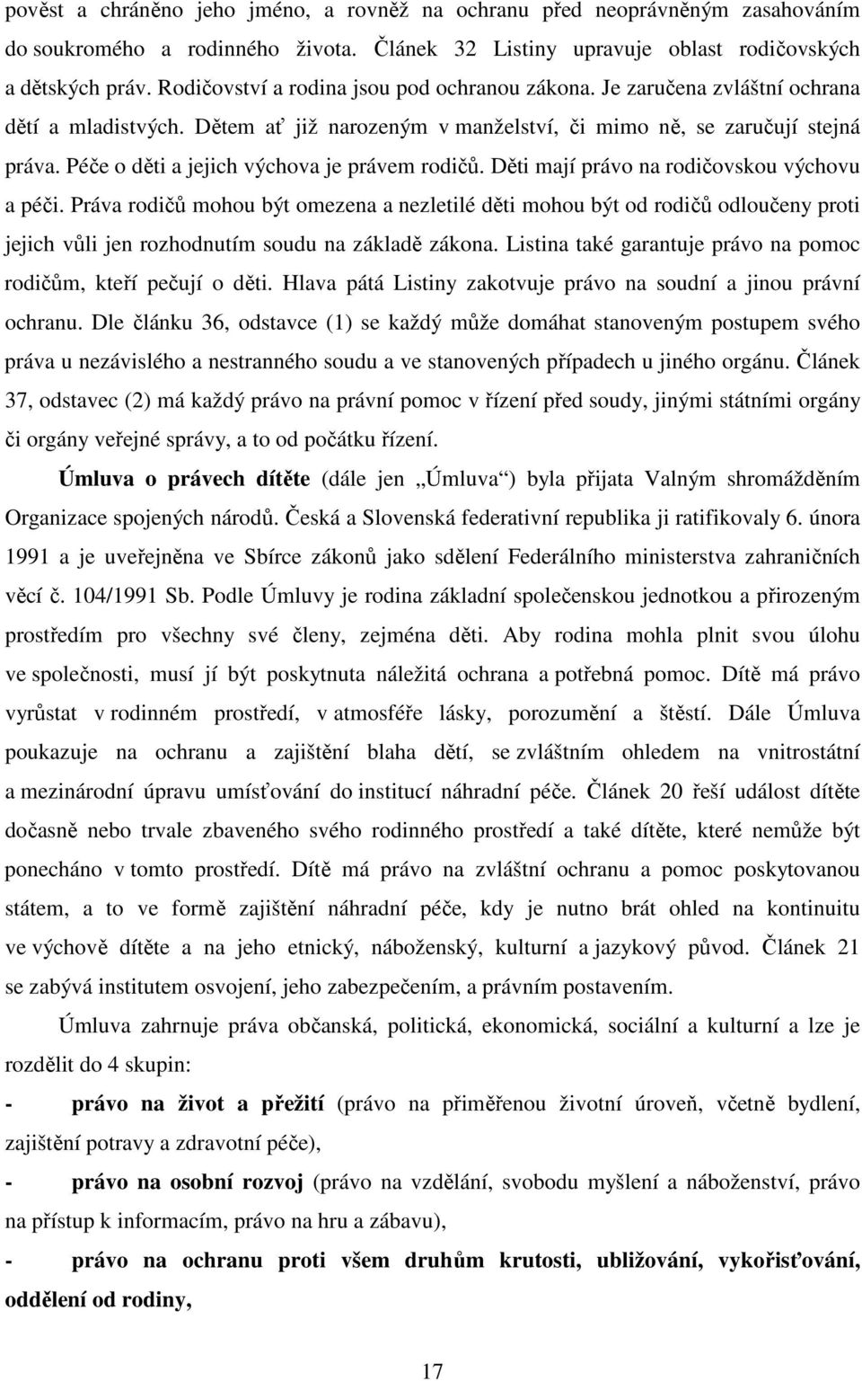 Péče o děti a jejich výchova je právem rodičů. Děti mají právo na rodičovskou výchovu a péči.