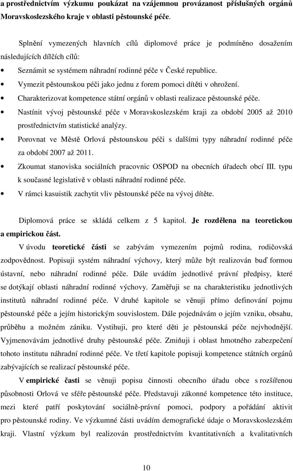 Vymezit pěstounskou péči jako jednu z forem pomoci dítěti v ohrožení. Charakterizovat kompetence státní orgánů v oblasti realizace pěstounské péče.