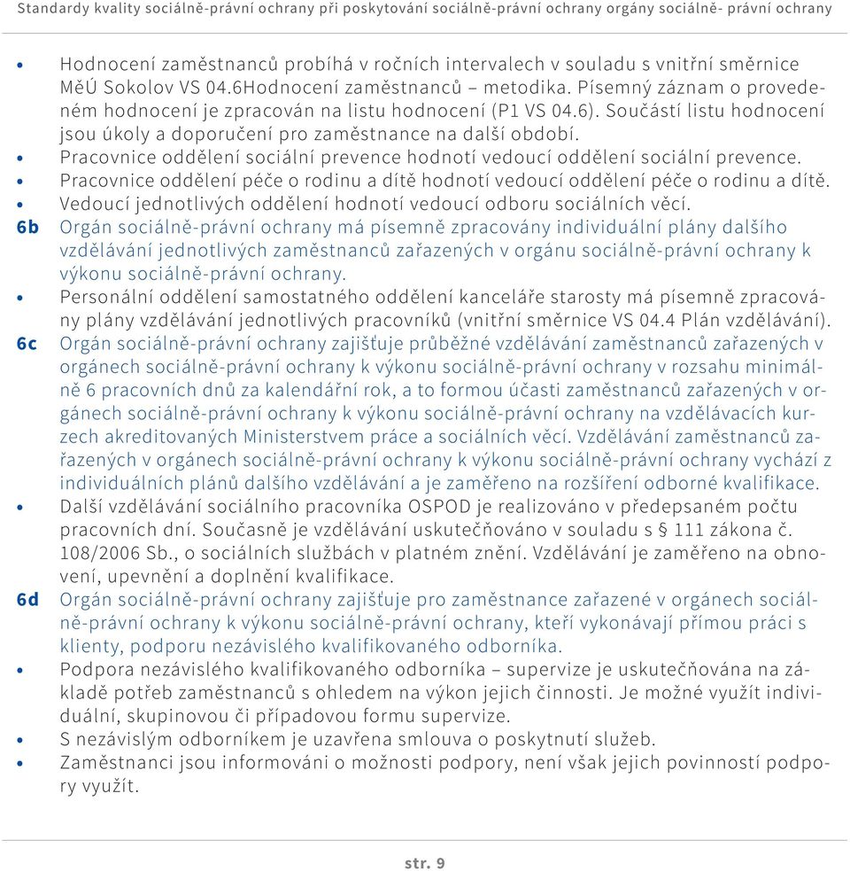 Pracovnice oddělení sociální prevence hodnotí vedoucí oddělení sociální prevence. Pracovnice oddělení péče o rodinu a dítě hodnotí vedoucí oddělení péče o rodinu a dítě.