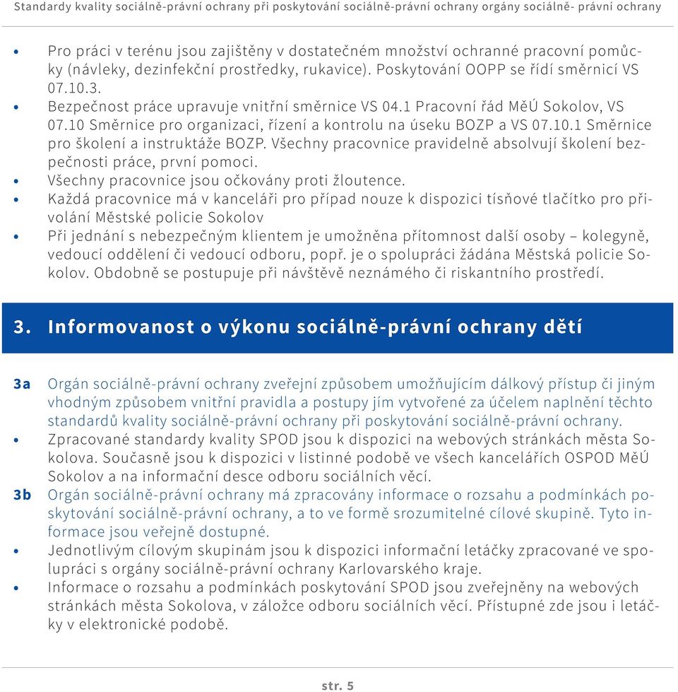 Všechny pracovnice pravidelně absolvují školení bezpečnosti práce, první pomoci. Všechny pracovnice jsou očkovány proti žloutence.