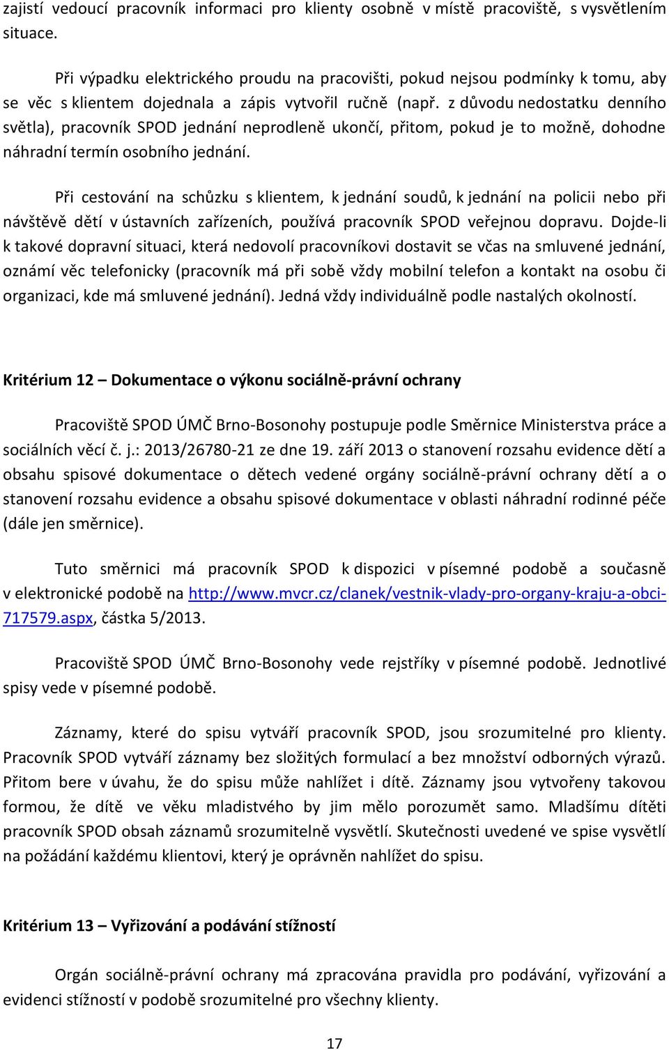 z důvodu nedostatku denního světla), pracovník SPOD jednání neprodleně ukončí, přitom, pokud je to možně, dohodne náhradní termín osobního jednání.