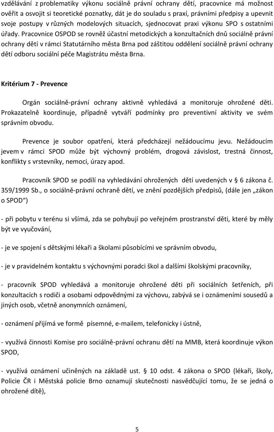 Pracovnice OSPOD se rovněž účastní metodických a konzultačních dnů sociálně právní ochrany dětí v rámci Statutárního města Brna pod záštitou oddělení sociálně právní ochrany dětí odboru sociální péče