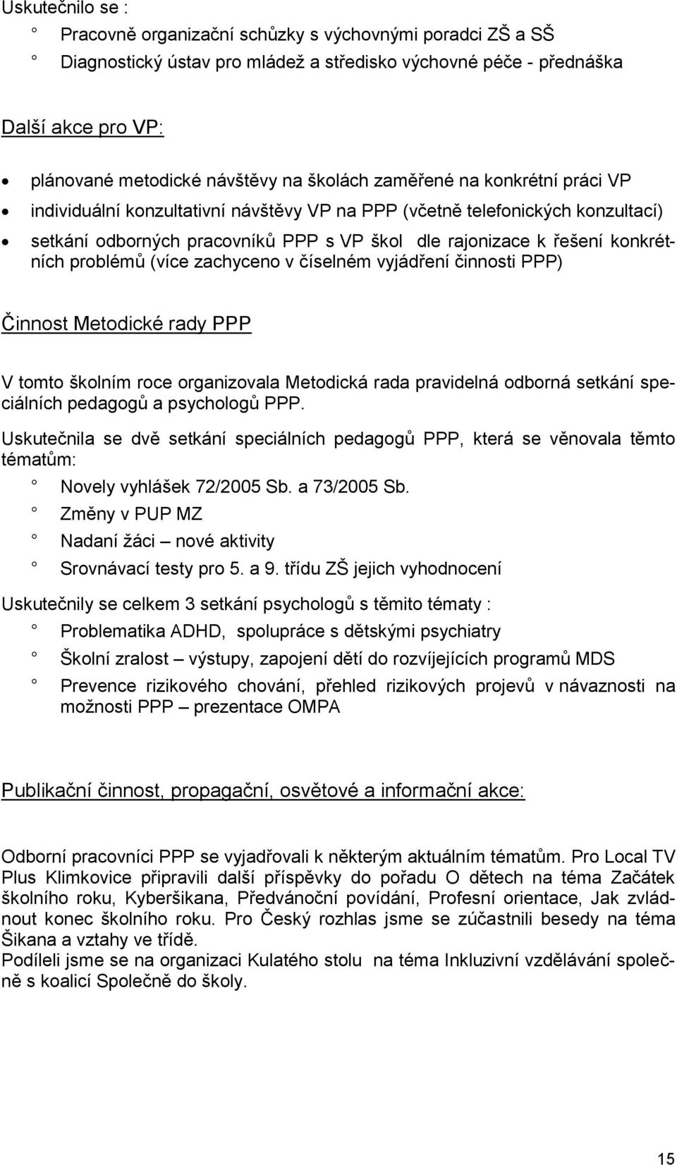 problémů (více zachyceno v číselném vyjádření činnosti PPP) Činnost Metodické rady PPP V tomto školním roce organizovala Metodická rada pravidelná odborná setkání speciálních pedagogů a psychologů