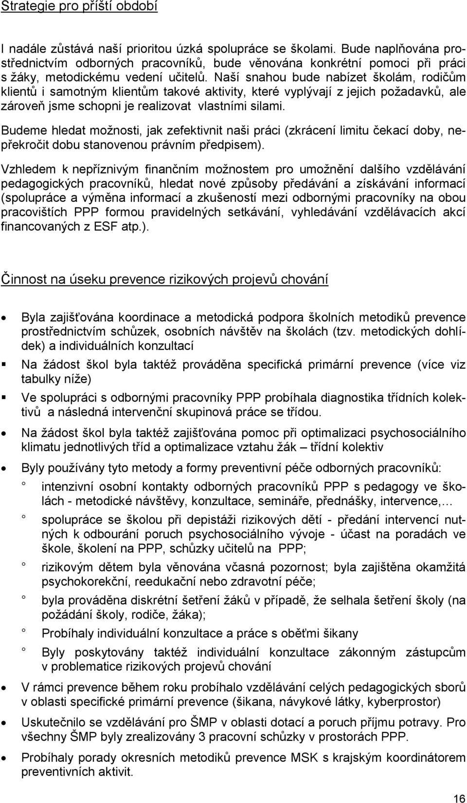 Naší snahou bude nabízet školám, rodičům klientů i samotným klientům takové aktivity, které vyplývají z jejich požadavků, ale zároveň jsme schopni je realizovat vlastními silami.