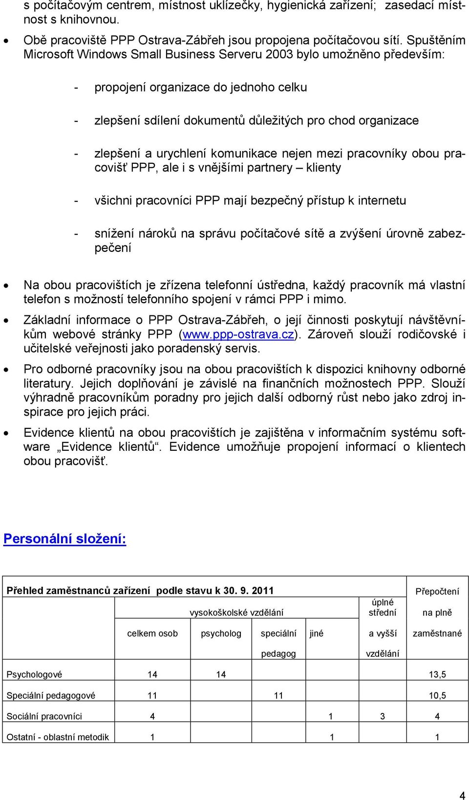 urychlení komunikace nejen mezi pracovníky obou pracovišť PPP, ale i s vnějšími partnery klienty - všichni pracovníci PPP mají bezpečný přístup k internetu - snížení nároků na správu počítačové sítě