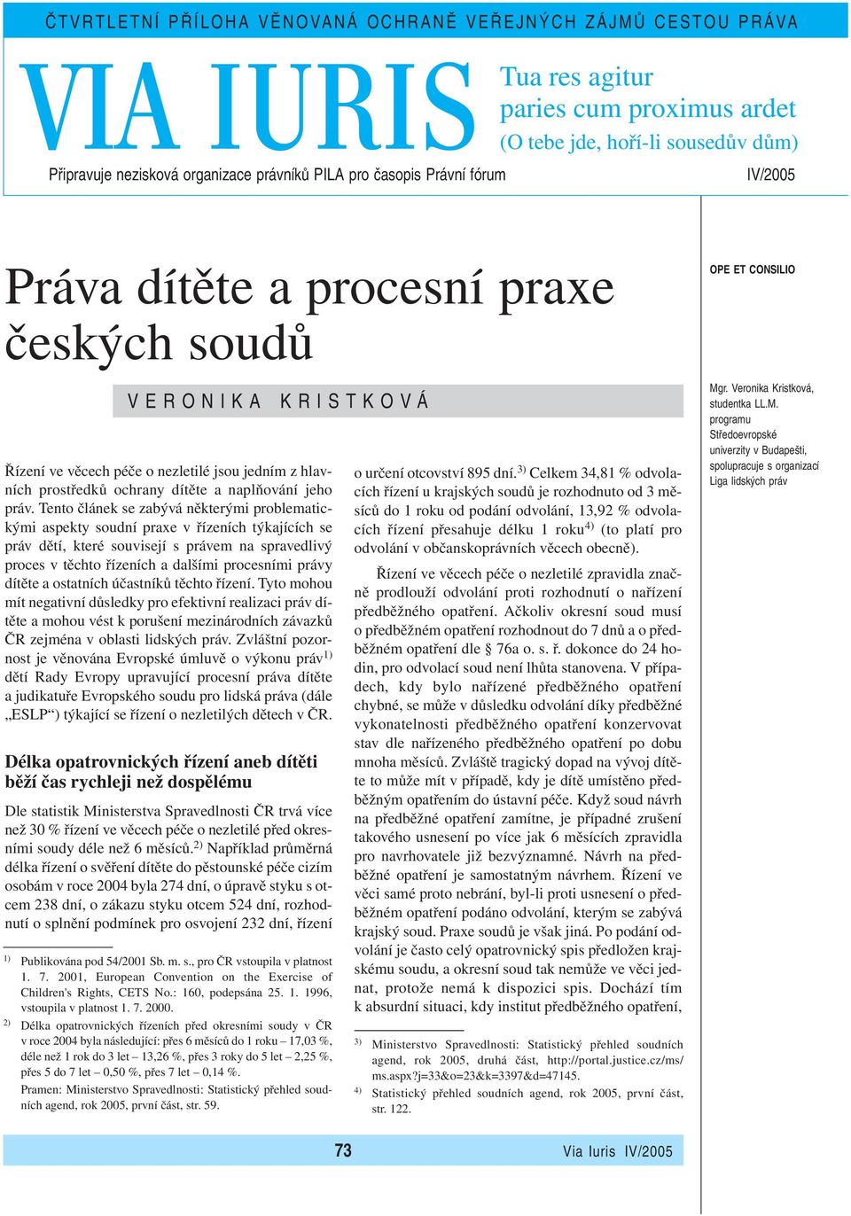 Tento článek se zabývá některými problematickými aspekty soudní praxe v řízeních týkajících se práv dětí, které souvisejí s právem na spravedlivý proces v těchto řízeních a dalšími procesními právy