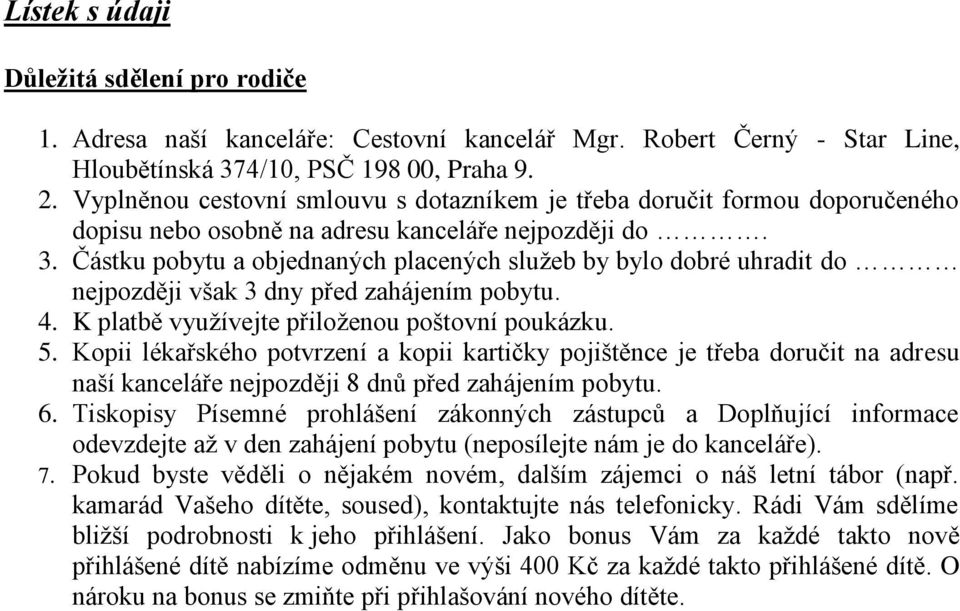Částku pobytu a objednaných placených služeb by bylo dobré uhradit do nejpozději však 3 dny před zahájením pobytu. 4. K platbě využívejte přiloženou poštovní poukázku. 5.