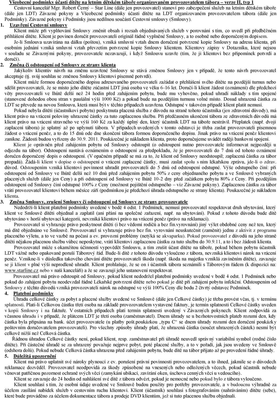 provozovatelem tábora (dále jen Podmínky). Závazné pokyny i Podmínky jsou nedílnou součástí Cestovní smlouvy (Smlouvy). 1.