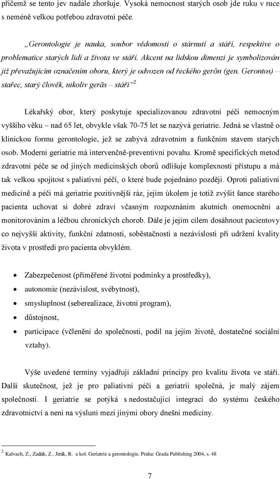 Akcent na lidskou dimenzi je symbolizován již převažujícím označením oboru, který je odvozen od řeckého gerōn (gen.