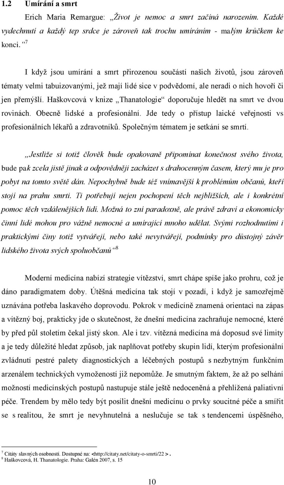 Haškovcová v knize Thanatologie doporučuje hledět na smrt ve dvou rovinách. Obecně lidské a profesionální. Jde tedy o přístup laické veřejnosti vs profesionálních lékařů a zdravotníků.