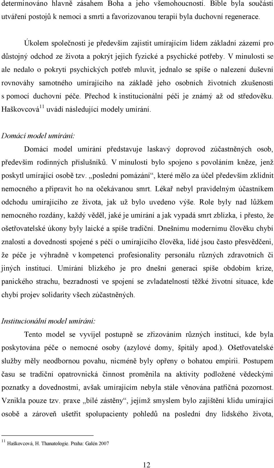 V minulosti se ale nedalo o pokrytí psychických potřeb mluvit, jednalo se spíše o nalezení duševní rovnováhy samotného umírajícího na základě jeho osobních ţivotních zkušeností s pomocí duchovní péče.