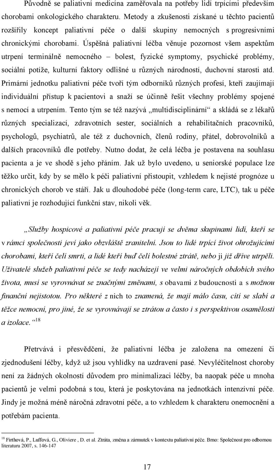 Úspěšná paliativní léčba věnuje pozornost všem aspektům utrpení terminálně nemocného bolest, fyzické symptomy, psychické problémy, sociální potíţe, kulturní faktory odlišné u různých národností,