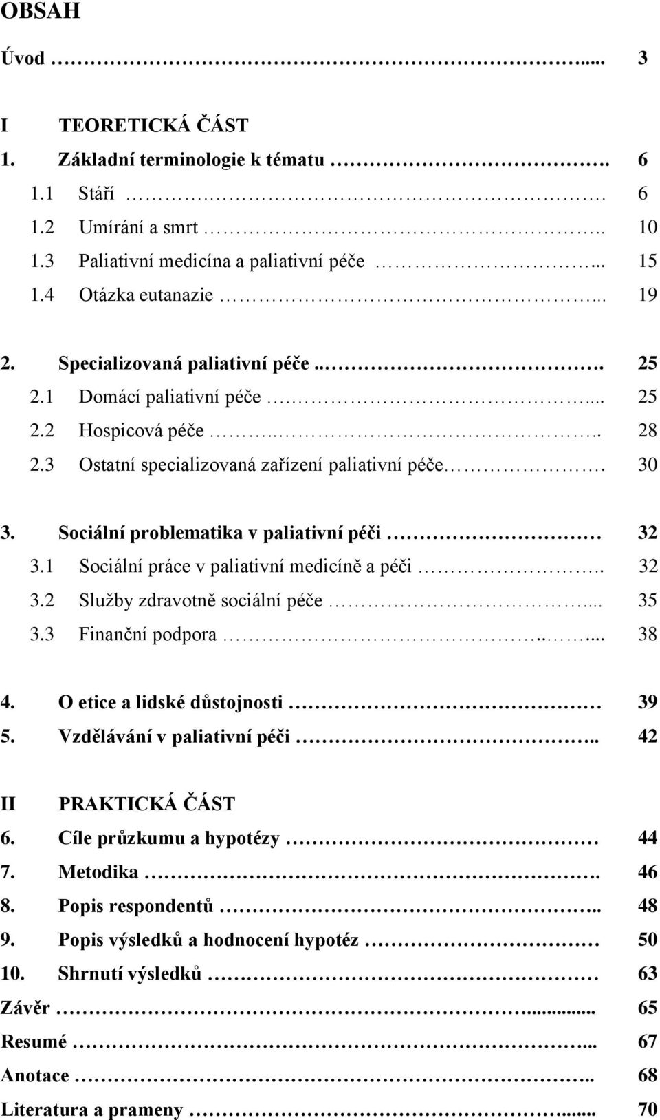 Sociální problematika v paliativní péči 32 3.1 Sociální práce v paliativní medicíně a péči.. 32 3.2 Sluţby zdravotně sociální péče... 35 3.3 Finanční podpora..... 38 4.