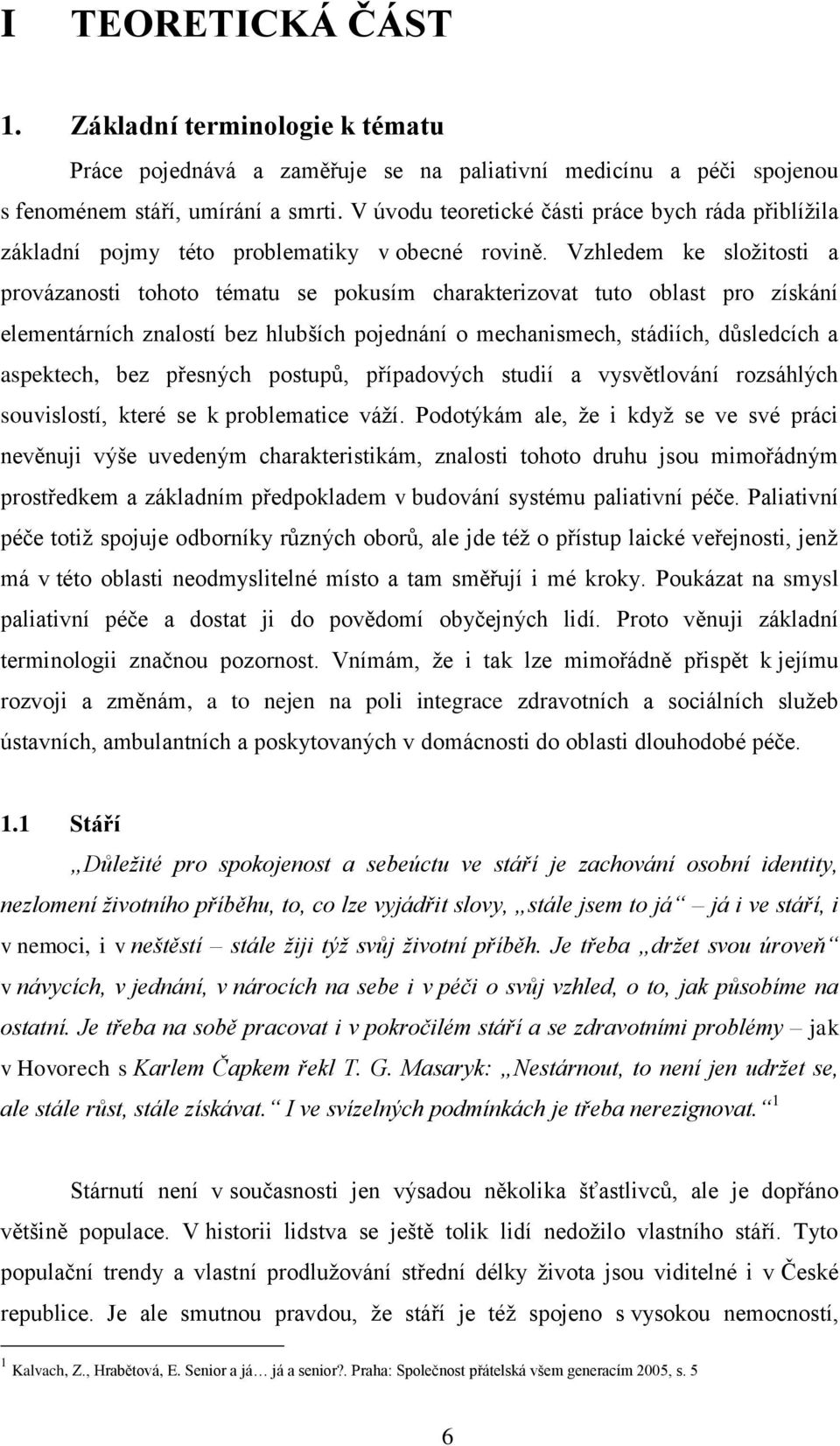 Vzhledem ke sloţitosti a provázanosti tohoto tématu se pokusím charakterizovat tuto oblast pro získání elementárních znalostí bez hlubších pojednání o mechanismech, stádiích, důsledcích a aspektech,