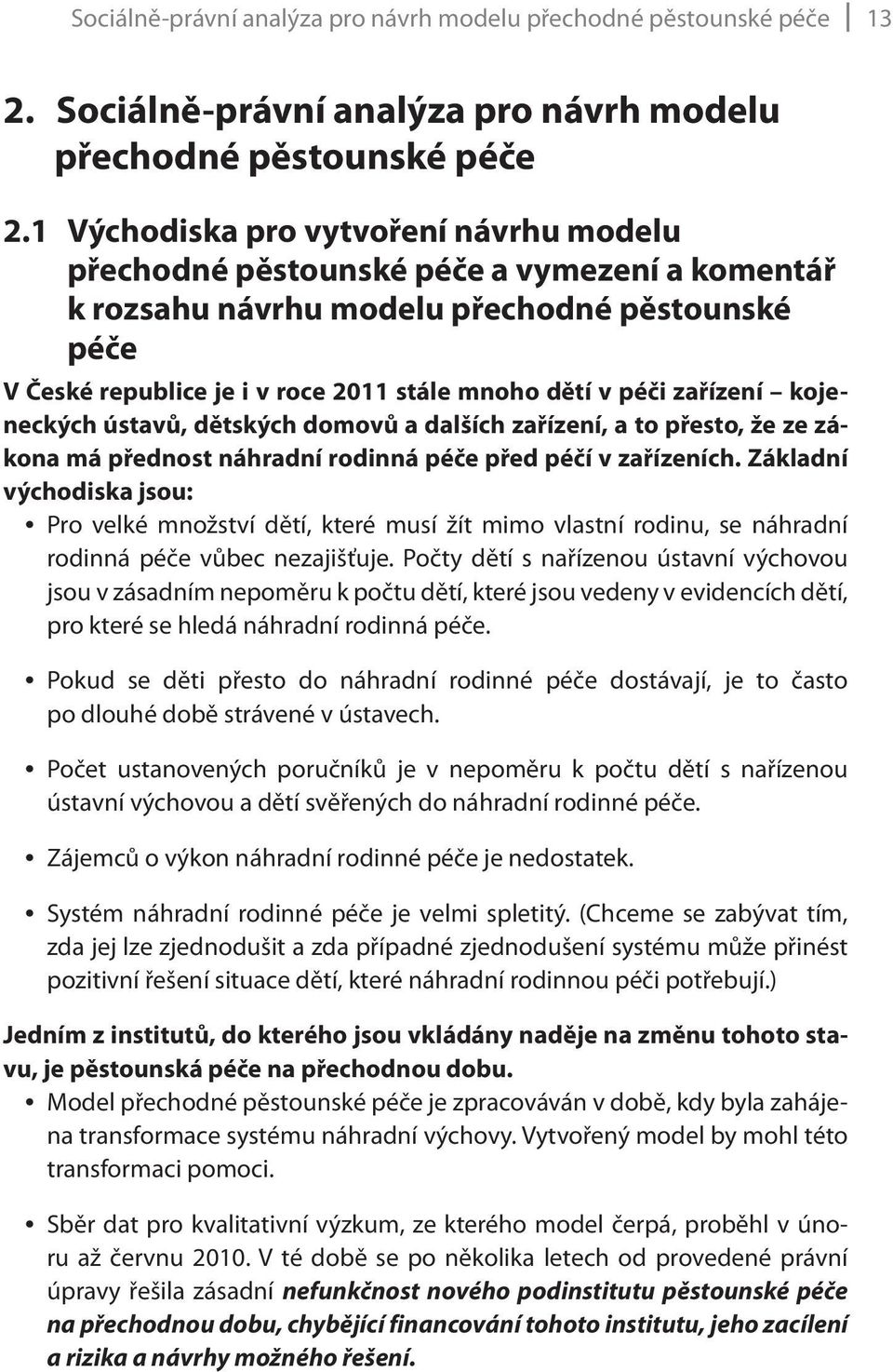 zařízení kojeneckých ústavů, dětských domovů a dalších zařízení, a to přesto, že ze zákona má přednost náhradní rodinná péče před péčí v zařízeních.