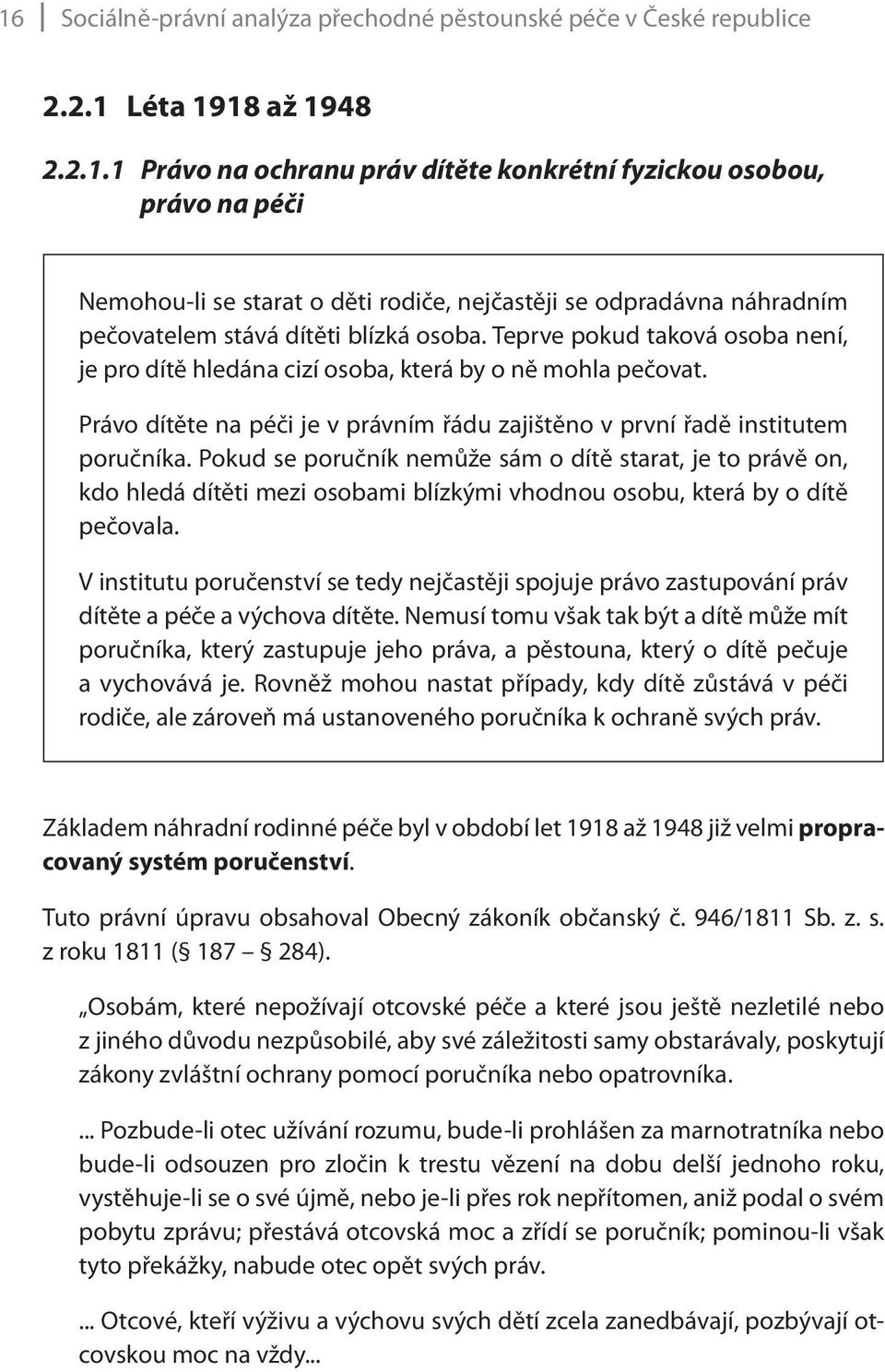 Pokud se poručník nemůže sám o dítě starat, je to právě on, kdo hledá dítěti mezi osobami blízkými vhodnou osobu, která by o dítě pečovala.