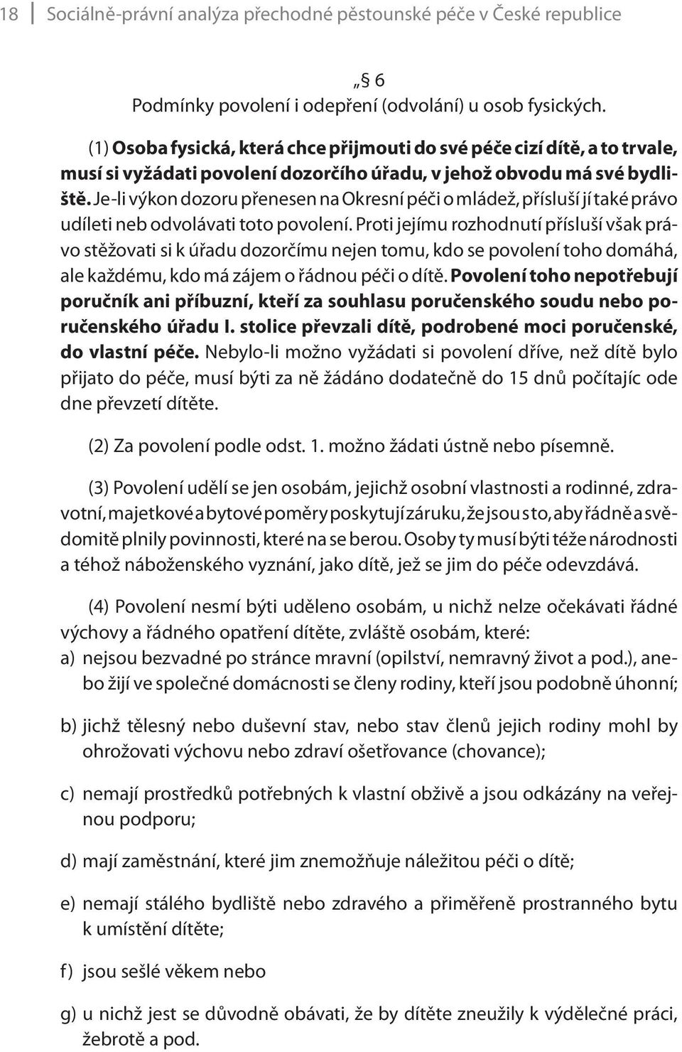 Je-li výkon dozoru přenesen na Okresní péči o mládež, přísluší jí také právo udíleti neb odvolávati toto povolení.