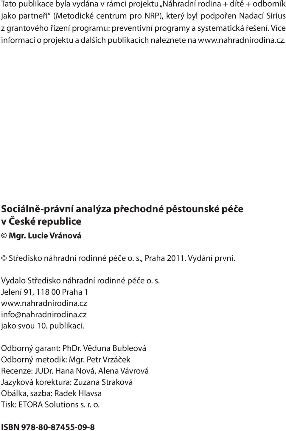 Lucie Vránová Středisko náhradní rodinné péče o. s., Praha 2011. Vydání první. Vydalo Středisko náhradní rodinné péče o. s. Jelení 91, 118 00 Praha 1 www.nahradnirodina.cz info@nahradnirodina.