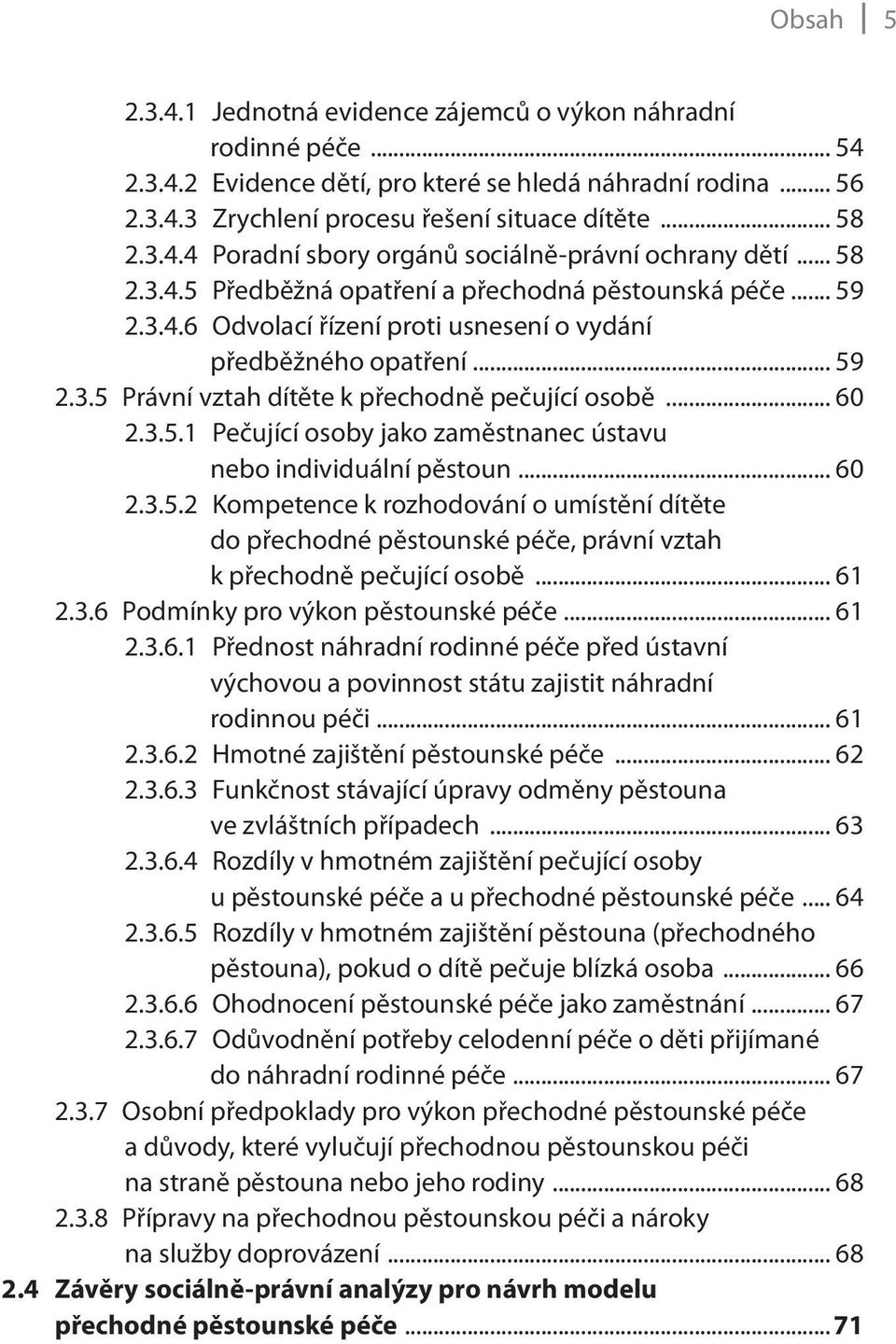 .. 60 2.3.5.1 Pečující osoby jako zaměstnanec ústavu nebo individuální pěstoun... 60 2.3.5.2 Kompetence k rozhodování o umístění dítěte do přechodné pěstounské péče, právní vztah k přechodně pečující osobě.