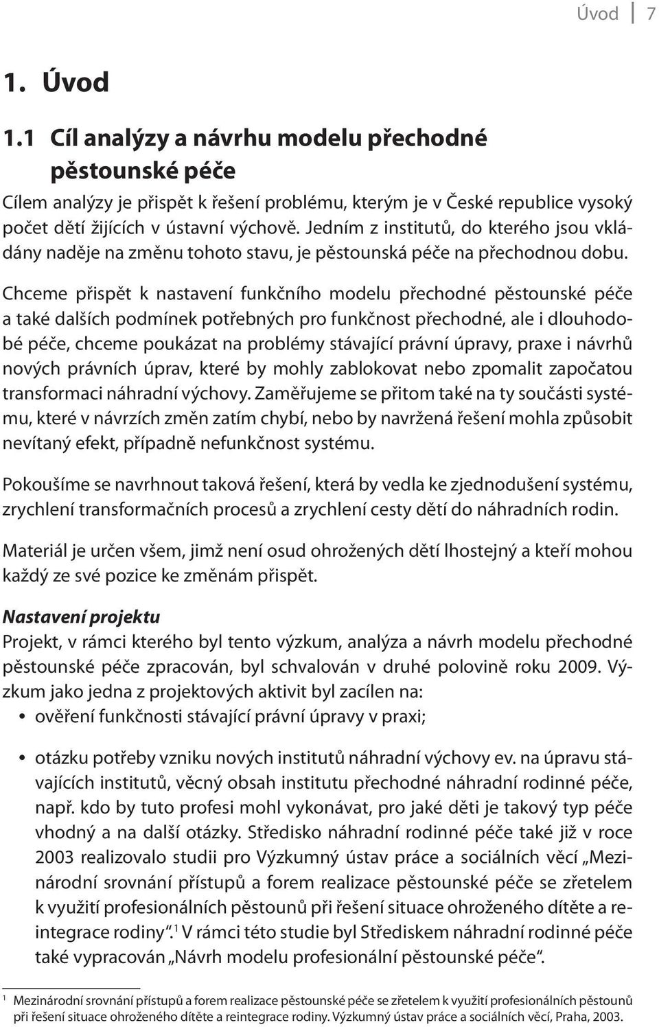 Chceme přispět k nastavení funkčního modelu přechodné pěstounské péče a také dalších podmínek potřebných pro funkčnost přechodné, ale i dlouhodobé péče, chceme poukázat na problémy stávající právní