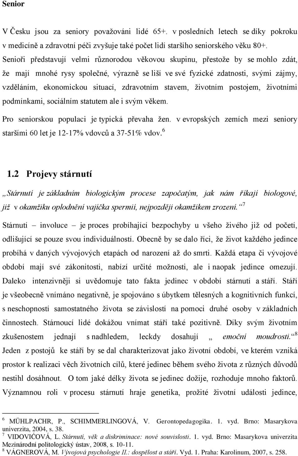 zdravotním stavem, životním postojem, životními podmínkami, sociálním statutem ale i svým věkem. Pro seniorskou populaci je typická převaha žen.