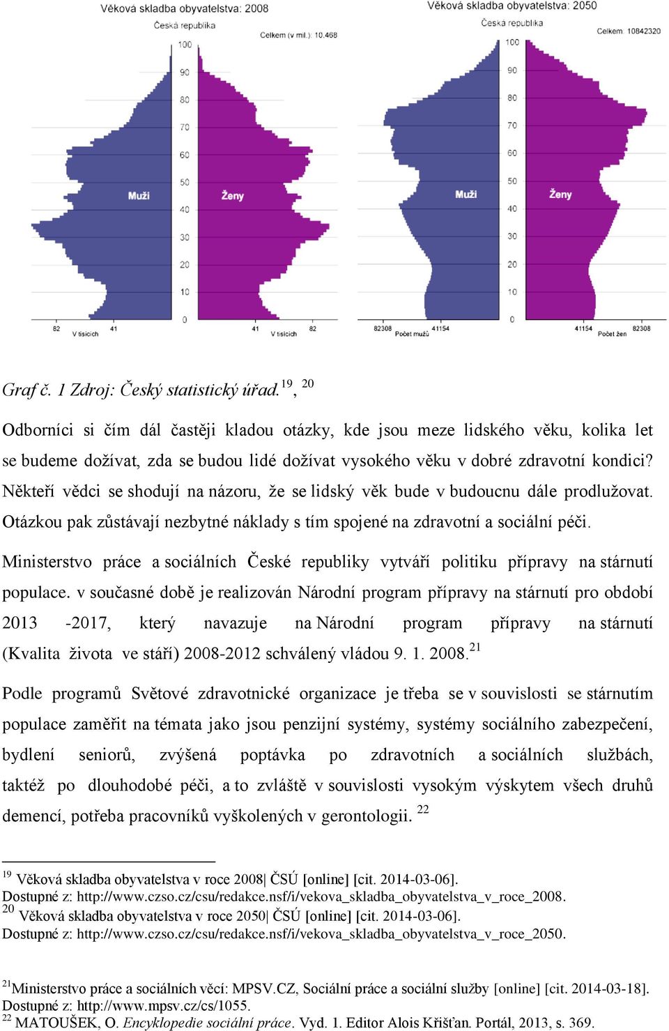 Někteří vědci se shodují na názoru, že se lidský věk bude v budoucnu dále prodlužovat. Otázkou pak zůstávají nezbytné náklady s tím spojené na zdravotní a sociální péči.