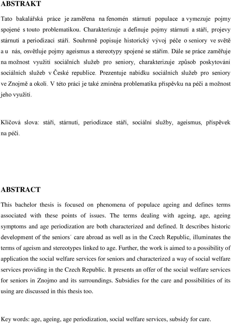 Souhrnně popisuje historický vývoj péče o seniory ve světě a u nás, osvětluje pojmy ageismus a stereotypy spojené se stářím.