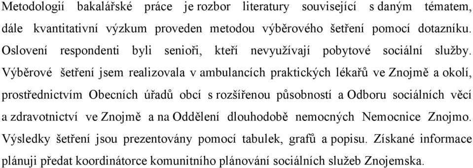 Výběrové šetření jsem realizovala v ambulancích praktických lékařů ve Znojmě a okolí, prostřednictvím Obecních úřadů obcí s rozšířenou působností a Odboru