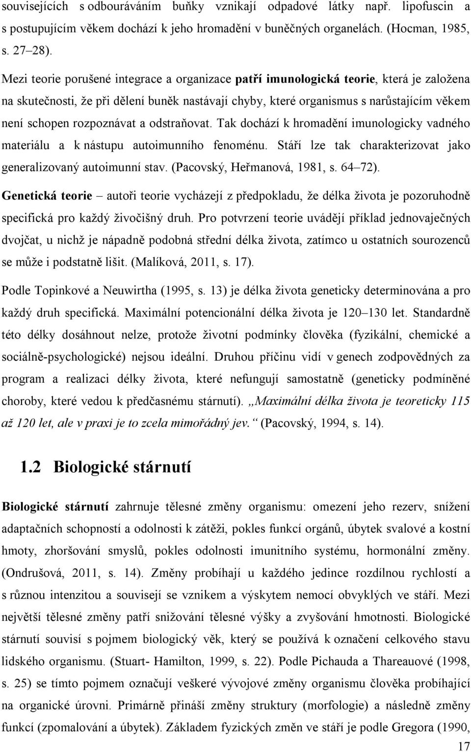 rozpoznávat a odstraňovat. Tak dochází k hromadění imunologicky vadného materiálu a k nástupu autoimunního fenoménu. Stáří lze tak charakterizovat jako generalizovaný autoimunní stav.