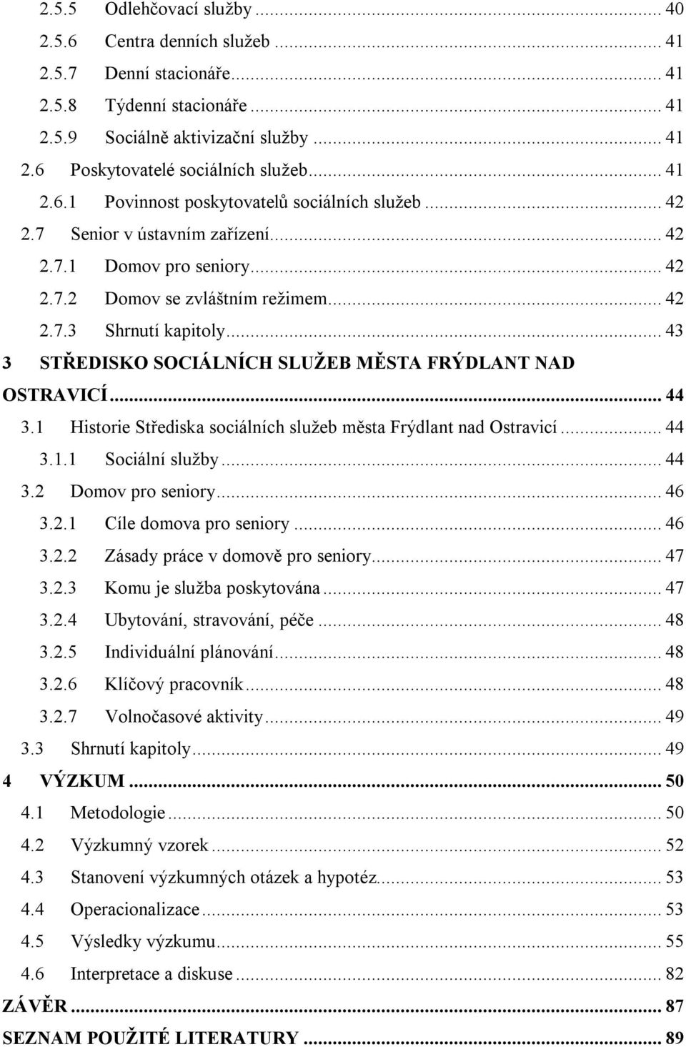 .. 43 3 STŘEDISKO SOCIÁLNÍCH SLUŽEB MĚSTA FRÝDLANT NAD OSTRAVICÍ... 44 3.1 Historie Střediska sociálních služeb města Frýdlant nad Ostravicí... 44 3.1.1 Sociální služby... 44 3.2 Domov pro seniory.