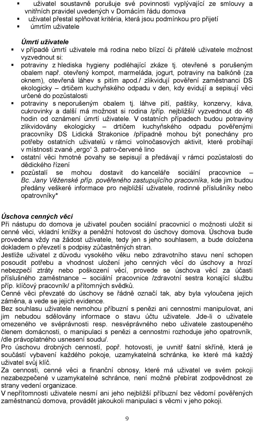 otevřené s porušeným obalem např. otevřený kompot, marmeláda, jogurt, potraviny na balkóně (za oknem), otevřená láhev s pitím apod.