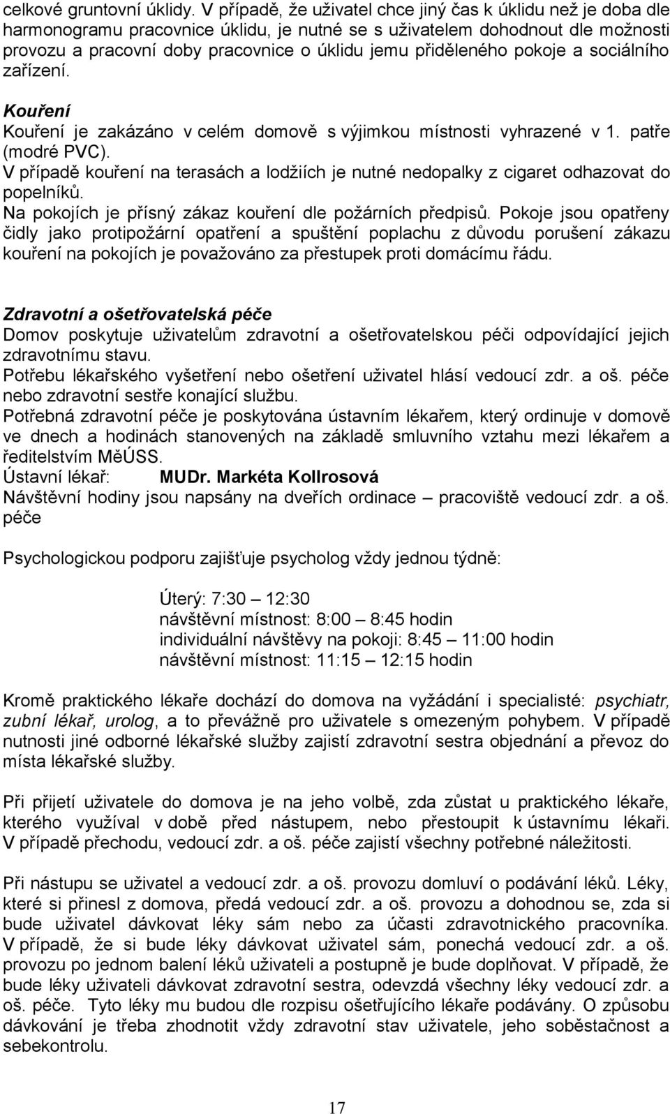 přiděleného pokoje a sociálního zařízení. Kouření Kouření je zakázáno v celém domově s výjimkou místnosti vyhrazené v 1. patře (modré PVC).