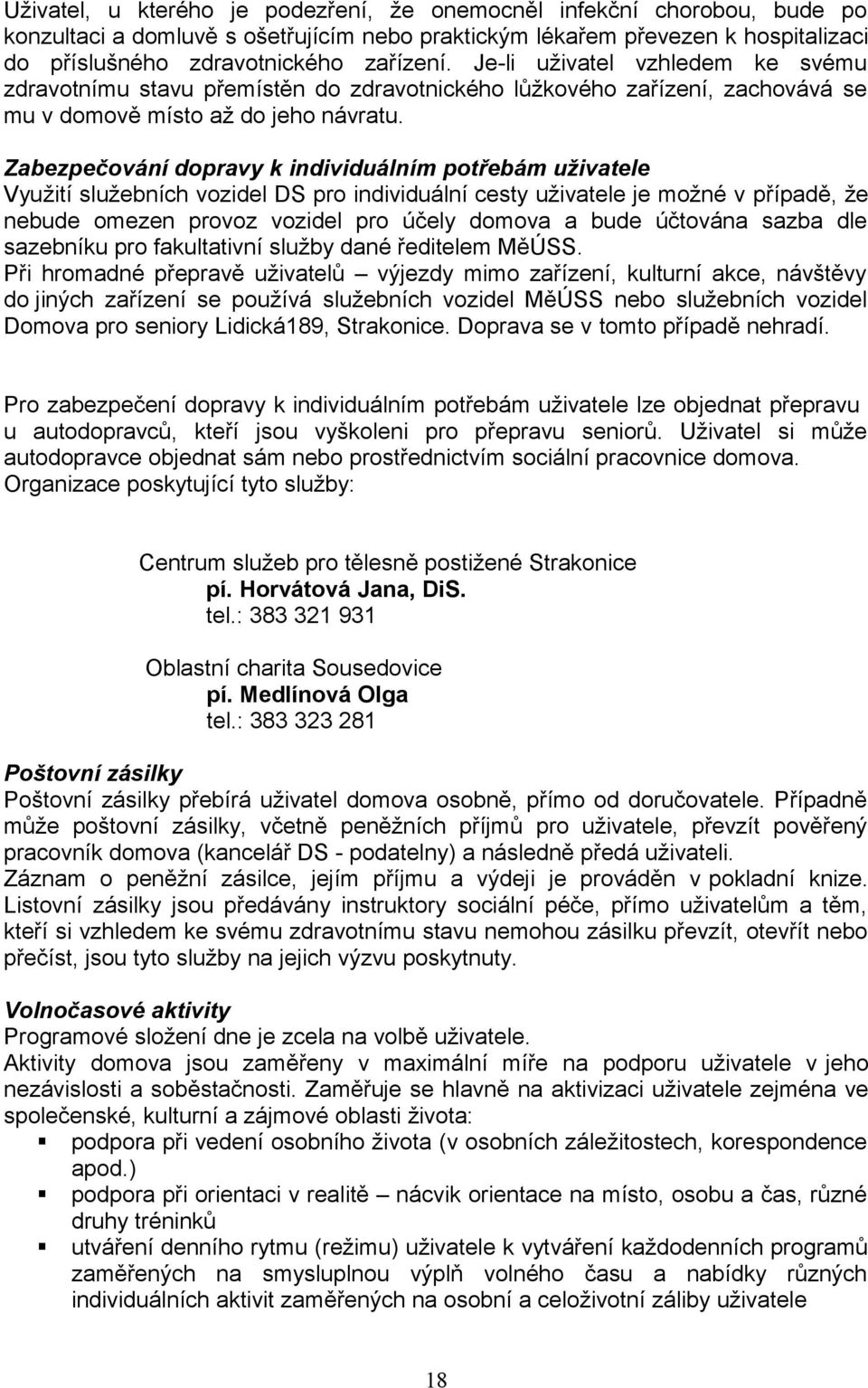 Zabezpečování dopravy k individuálním potřebám uživatele Využití služebních vozidel DS pro individuální cesty uživatele je možné v případě, že nebude omezen provoz vozidel pro účely domova a bude